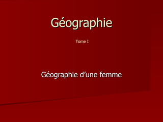 Géographie Géographie d’une femme Tome I 