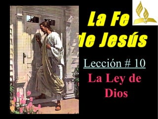 La Fe
de Jesús
Lección # 10
La Ley de
Dios
 