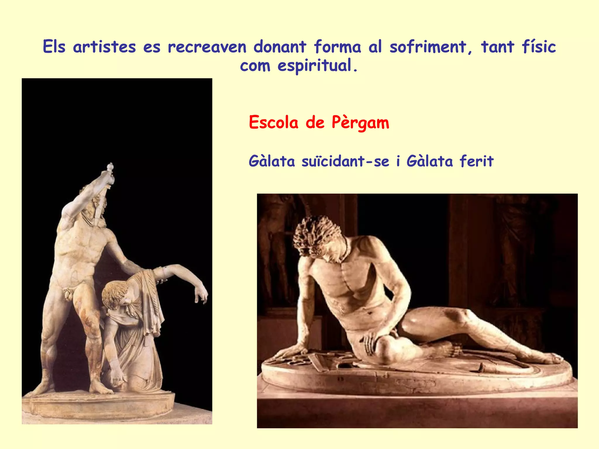 Els artistes es recreaven donant forma al sofriment, tant físic
                        com espiritual.


                         Escola de Pèrgam

                         Gàlata suïcidant-se i Gàlata ferit
 