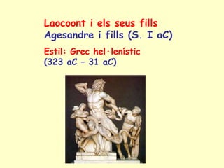 Laocoont i els seus fills
Agesandre i fills (S. I aC)
Estil: Grec hel·lenístic
(323 aC – 31 aC)
 