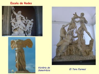 Escola de Rodes




                  Victòria de
                  Samotràcia    El Toro Farnesi
 