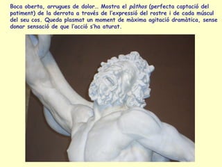 Boca oberta, arrugues de dolor… Mostra el pàthos (perfecta captació del
patiment) de la derrota a través de l’expressió de...