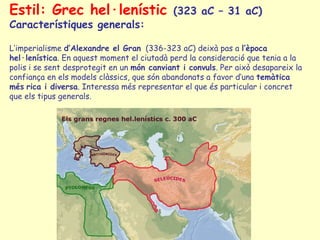 Estil: Grec hel·lenístic                    (323 aC – 31 aC)
Característiques generals:

L’imperialisme d’Alexandre el Gra...