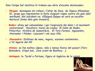 Dins l’etapa hel·lenística hi trobem una sèrie d’escoles destacades:

•   Pèrgam: destaquen els relleus i l’altar de Zeus,...