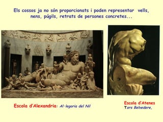 Els cossos ja no són proporcionats i poden representar vells,
        nens, púgils, retrats de persones concretes...




 ...