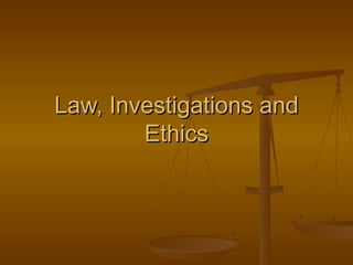Law, Investigations and
        Ethics
 