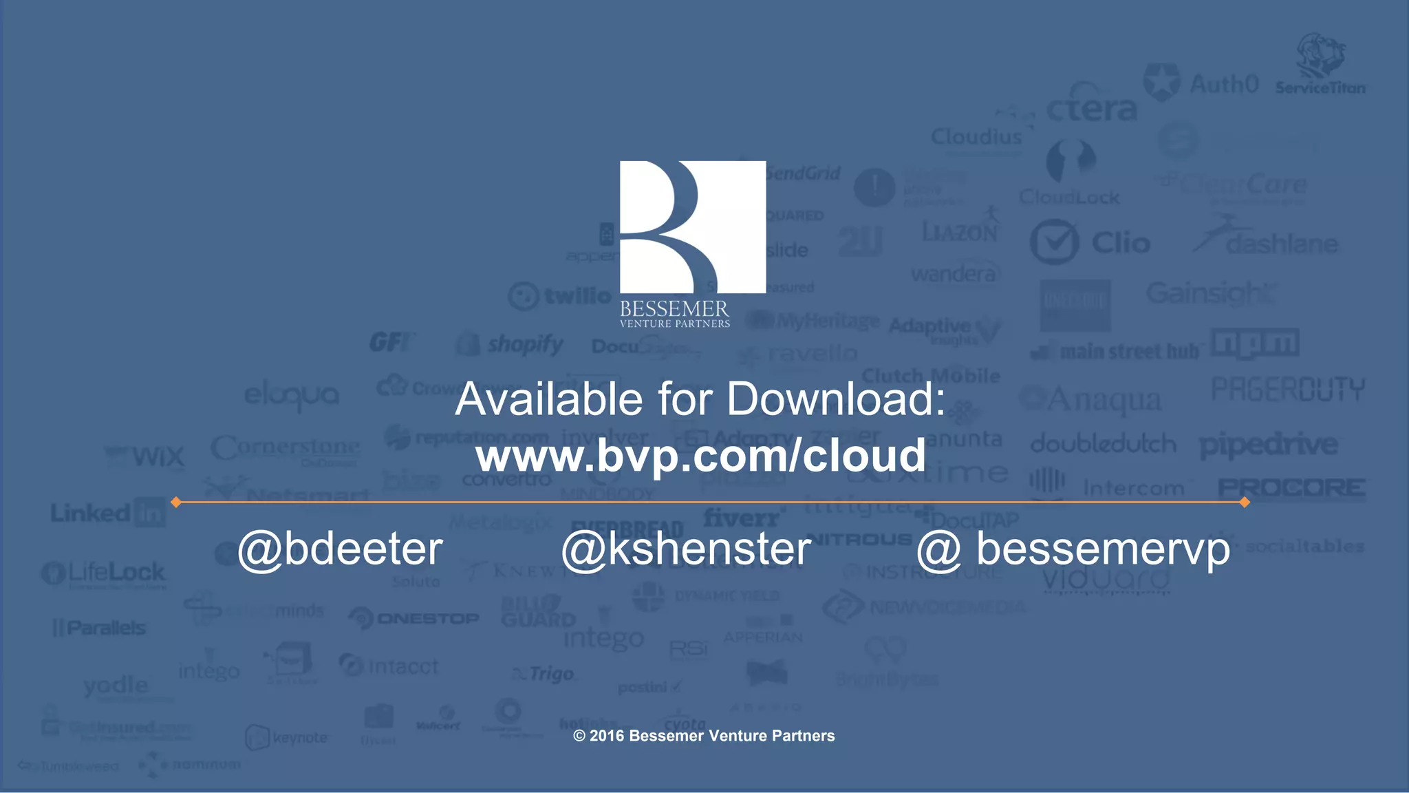 @bdeeter @kshenster @ bessemervp
Available for Download:
www.bvp.com/cloud
© 2016 Bessemer Venture Partners
 