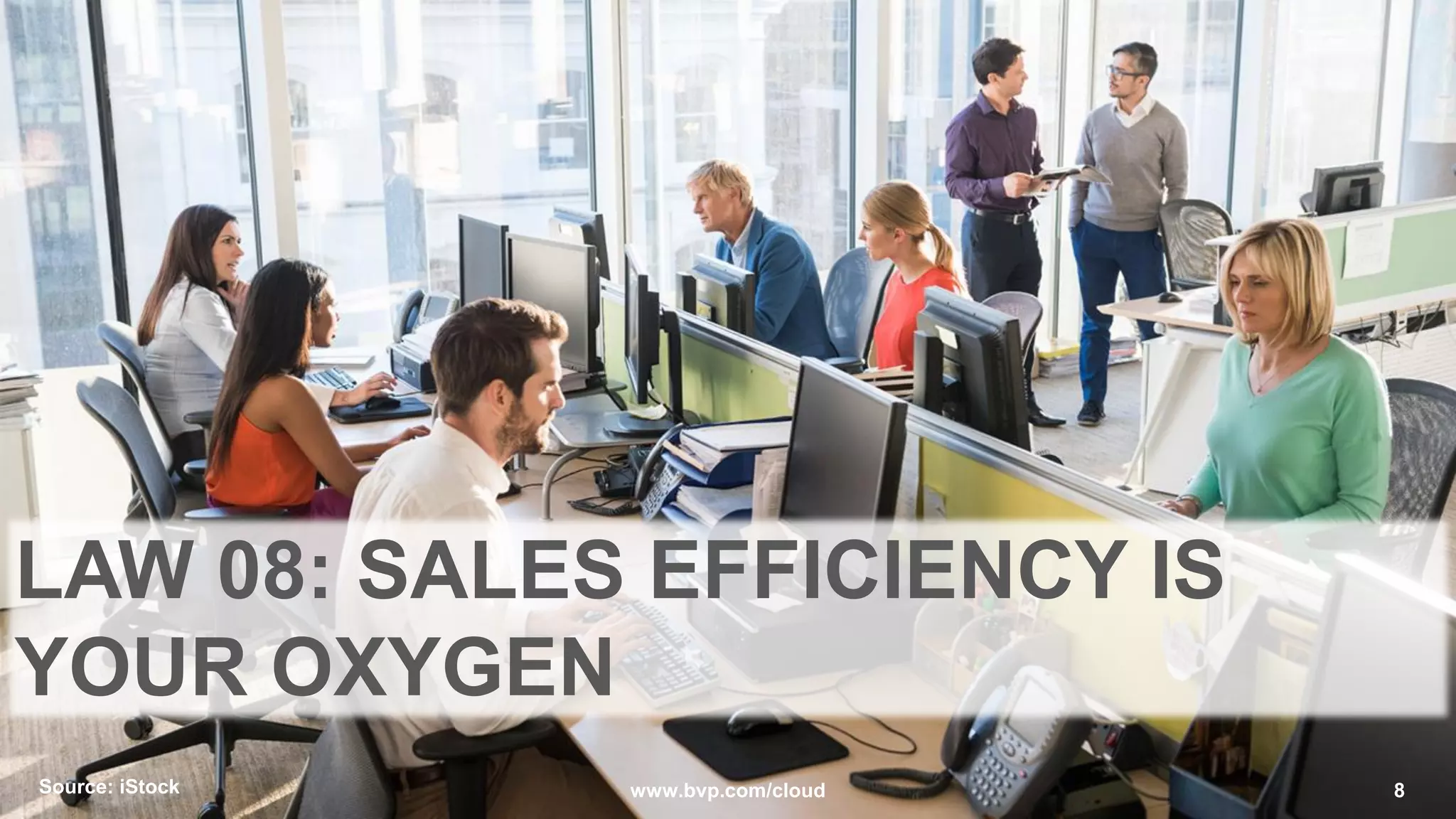 Source: iStock 8www.bvp.com/cloud
LAW 08: SALES EFFICIENCY IS
YOUR OXYGEN
 