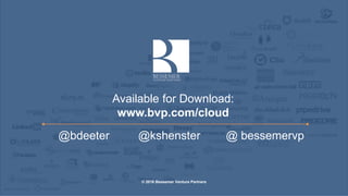 @bdeeter @kshenster @ bessemervp
Available for Download:
www.bvp.com/cloud
© 2016 Bessemer Venture Partners
 