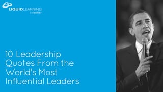 10 Leadership
Quotes From the
World's Most
Influential Leaders
 