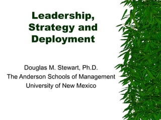 Leadership, Strategy and Deployment Douglas M. Stewart, Ph.D. The Anderson Schools of Management University of New Mexico 