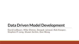 Data Driven Model Development
David LeBauer, Mike Dietze, Deepak Jaiswal, Rob
Kooper, Stephen P. Long, Shawn Serbin, Dan Wang

 