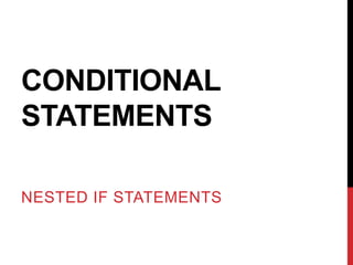 CONDITIONAL
STATEMENTS
NESTED IF STATEMENTS
 