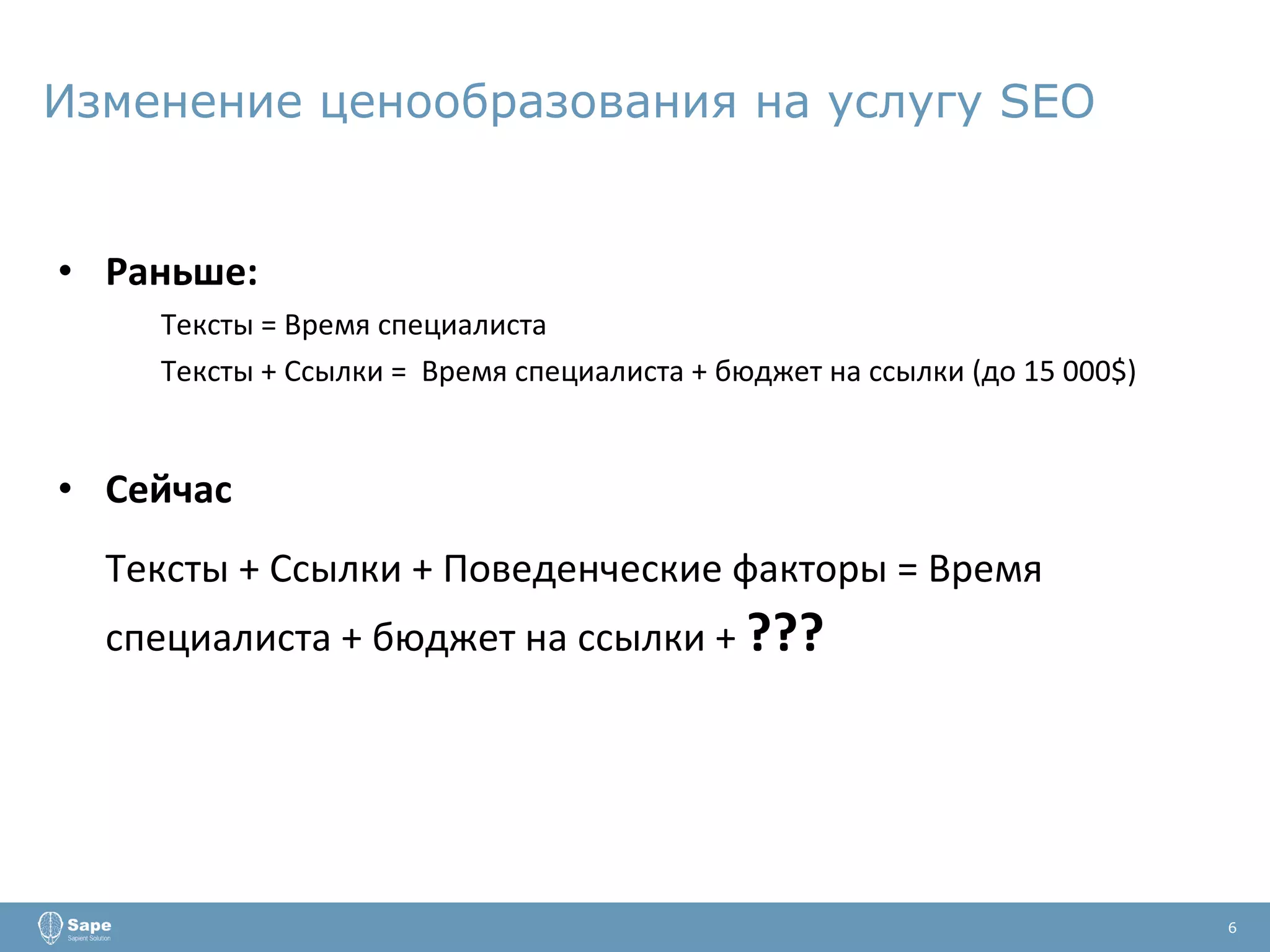 Изменение ценообразования на услугу  SEO Раньше: Тексты = Время специалиста  Тексты + Ссылки =  Время специалиста + бюджет на ссылки (до 15 000$) Сейчас Тексты + Ссылки + Поведенческие факторы = Время специалиста + бюджет на ссылки +  ??? 6 