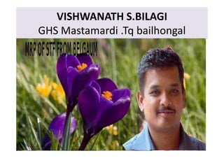 VISHWANATH S.BILAGI
GHS Mastamardi .Tq bailhongal
 