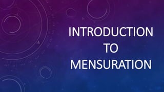 INTRODUCTION
TO
MENSURATION
 