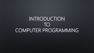 INTRODUCTION
TO
COMPUTER PROGRAMMING
 
