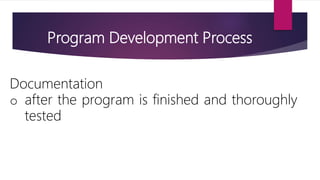 Program Development Process
Documentation
o after the program is finished and thoroughly
tested
 