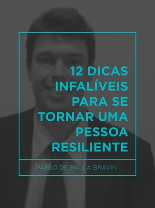 50
PABLO DE PAULA BRAVIN
12 DICAS
INFALÍVEIS
PARA SE
TORNAR UMA
PESSOA
RESILIENTE
 