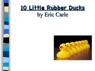 10 Little Rubber Ducks by Eric Carle 