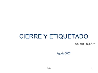 CIERRE Y ETIQUETADO Agosto 2007 LOCK OUT / TAG OUT 