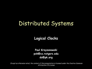 Logical Clocks Paul Krzyzanowski [email_address] [email_address] Distributed Systems Except as otherwise noted, the content of this presentation is licensed under the Creative Commons Attribution 2.5 License. 