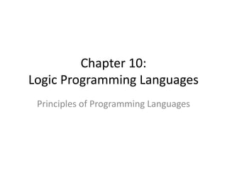 Chapter 10: Logic Programming Languages 
Principles of Programming Languages  