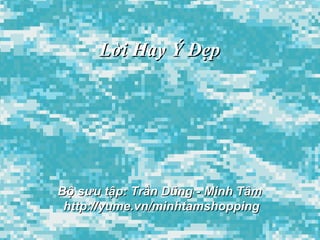 Lời Hay Ý Đẹp Bộ sưu tập: Trần Dũng - Minh Tâm  http://yume.vn/minhtamshopping 