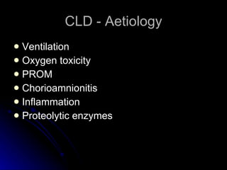 CLD - Aetiology Ventilation Oxygen toxicity PROM Chorioamnionitis Inflammation Proteolytic enzymes 