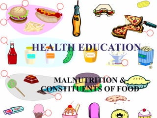 HEALTH EDUCATION MALNUTRITION & CONSTITUENTS OF FOOD 