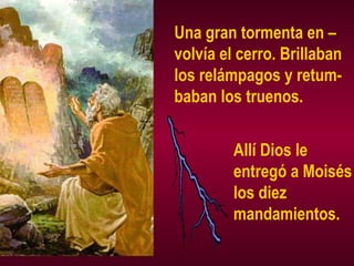 Una gran tormenta en –
volvía el cerro. Brillaban
los relámpagos y retum-
baban los truenos.
Allí Dios le
entregó a Moisés
los diez
mandamientos.
 