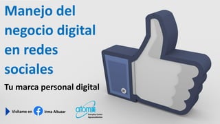 Manejo del
negocio digital
en redes
sociales
Tu marca personal digital
Visítame en Irma Altuzar
 