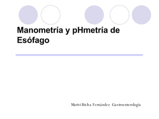 Manometría y pHmetría de Esófago Marivi Bielsa Fernández  Gastroenterología 