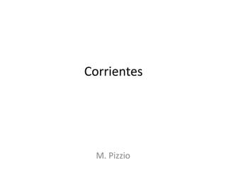 Corrientes




  M. Pizzio
 