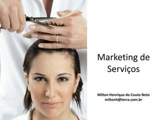 Marketing de
 Serviços

Milton Henrique do Couto Neto
    miltonh@terra.com.br
 