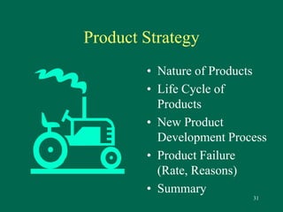 31 
Product Strategy 
• Nature of Products 
• Life Cycle of 
Products 
• New Product 
Development Process 
• Product Failure 
(Rate, Reasons) 
• Summary 
 