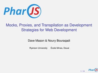 Mocks, Proxies, and Transpilation as Development
Strategies for Web Development
Dave Mason & Noury Bouraqadi
Ryerson University École Mines, Douai
1 / 13
 