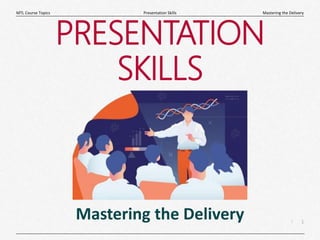 1
|
Mastering the Delivery
Presentation Skills
MTL Course Topics
PRESENTATION
SKILLS
Mastering the Delivery
 