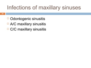 Infections of maxillary sinuses
21
 Odontogenic sinusitis
 A/C maxillary sinusitis
 C/C maxillary sinusitis
 