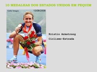 10 MEDALHAS DOS ESTADOS UNIDOS EM PEQUIM Kristin Armstrong Ciclismo-Estrada Getty Images   13/08/2008 