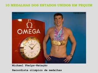 10 MEDALHAS DOS ESTADOS UNIDOS EM PEQUIM Getty Images   15/08/2008 Michael Phelps-Natação Recordista olímpico de medalhas 