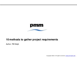 10 methods to gather project requirements
Author: PM Majik
Copyright 2020. All rights reserved. www.pmmajik.com
 