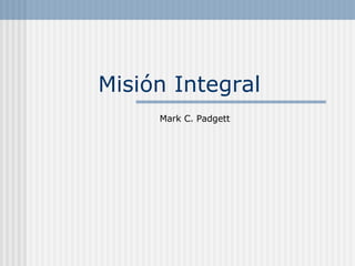 Misión Integral Mark C. Padgett 