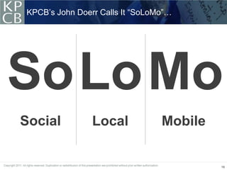 KPCB’s John Doerr Calls It “SoLoMo”…




So Lo Mo
Social          Local            Mobile


                                          16
 
