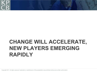 CHANGE WILL ACCELERATE,
NEW PLAYERS EMERGING
RAPIDLY
 