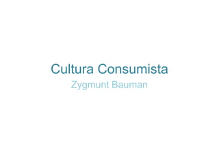 Cultura Consumista
Zygmunt Bauman
 