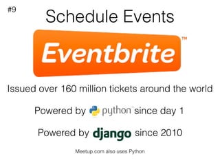 Schedule Events
Issued over 160 million tickets around the world
Powered by since day 1
Powered by since 2010
#9
Meetup.com also uses Python
 