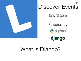Discover Events
lanyrd.com
Powered by
What is Django?
#8
 