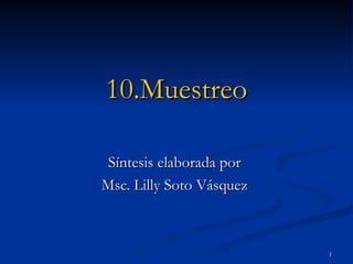 10.Muestreo Síntesis elaborada por  Msc. Lilly Soto Vásquez  