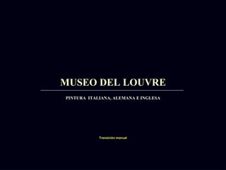 MUSEO DEL LOUVRE PINTURA  ITALIANA, ALEMANA E INGLESA Transición manual 